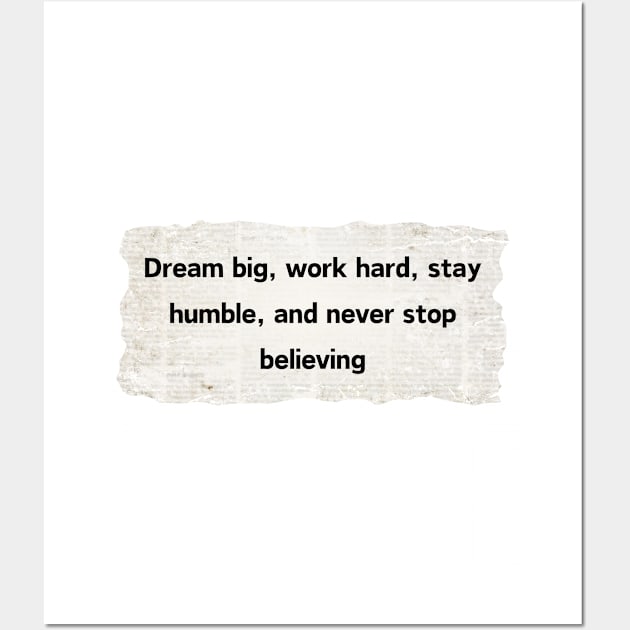 Dream big, work hard, stay humble, and never stop believing. Wall Art by abbottmiller